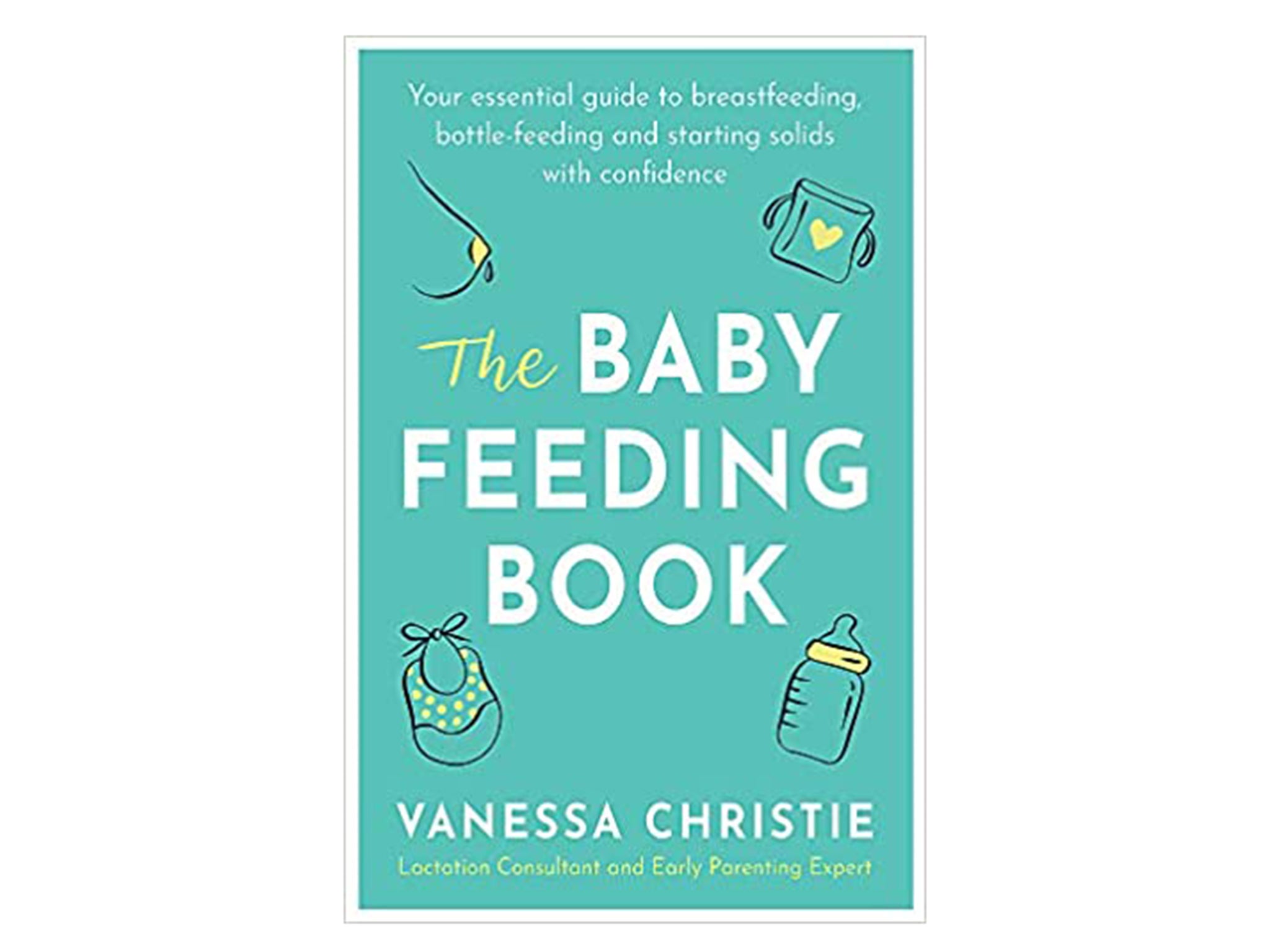 The Baby Feeding Book Your essential guide to breastfeeding, bottle-feeding and starting solids with confidence by Vanessa Christie.jpg