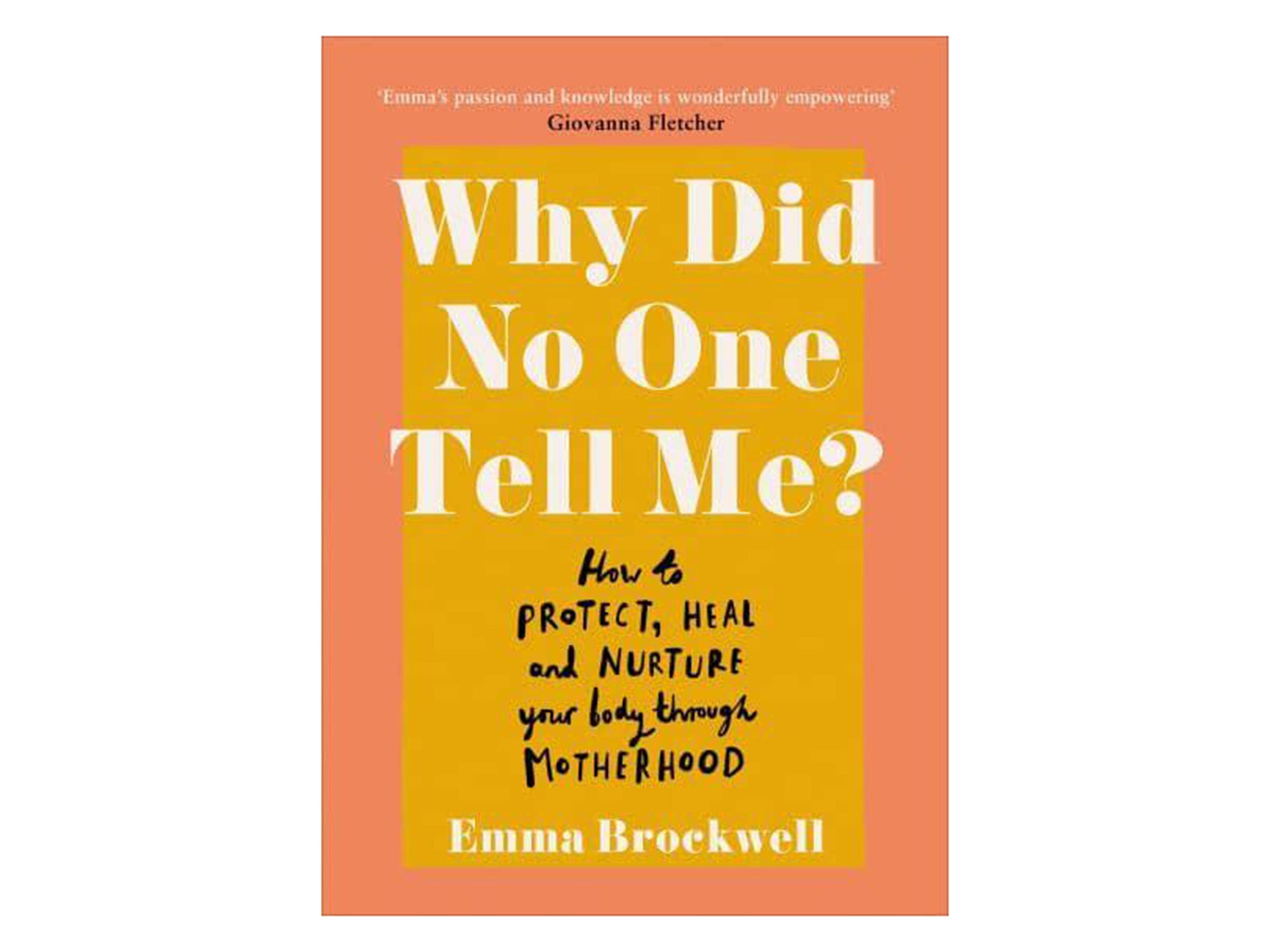 Why Did No One Tell Me. What Every Woman Needs to Know to Protect, Heal and Nurture Her Body Through Motherhood by Emma Brockwell. Published by Ebury Publishing £11.60, Blackwells.jpg