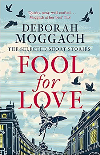 Moggach’s short story collection ‘Fool for Love’ is intriguing with titles including Sex Objects, A Pedicure in Florence and How to Divorce Your Son