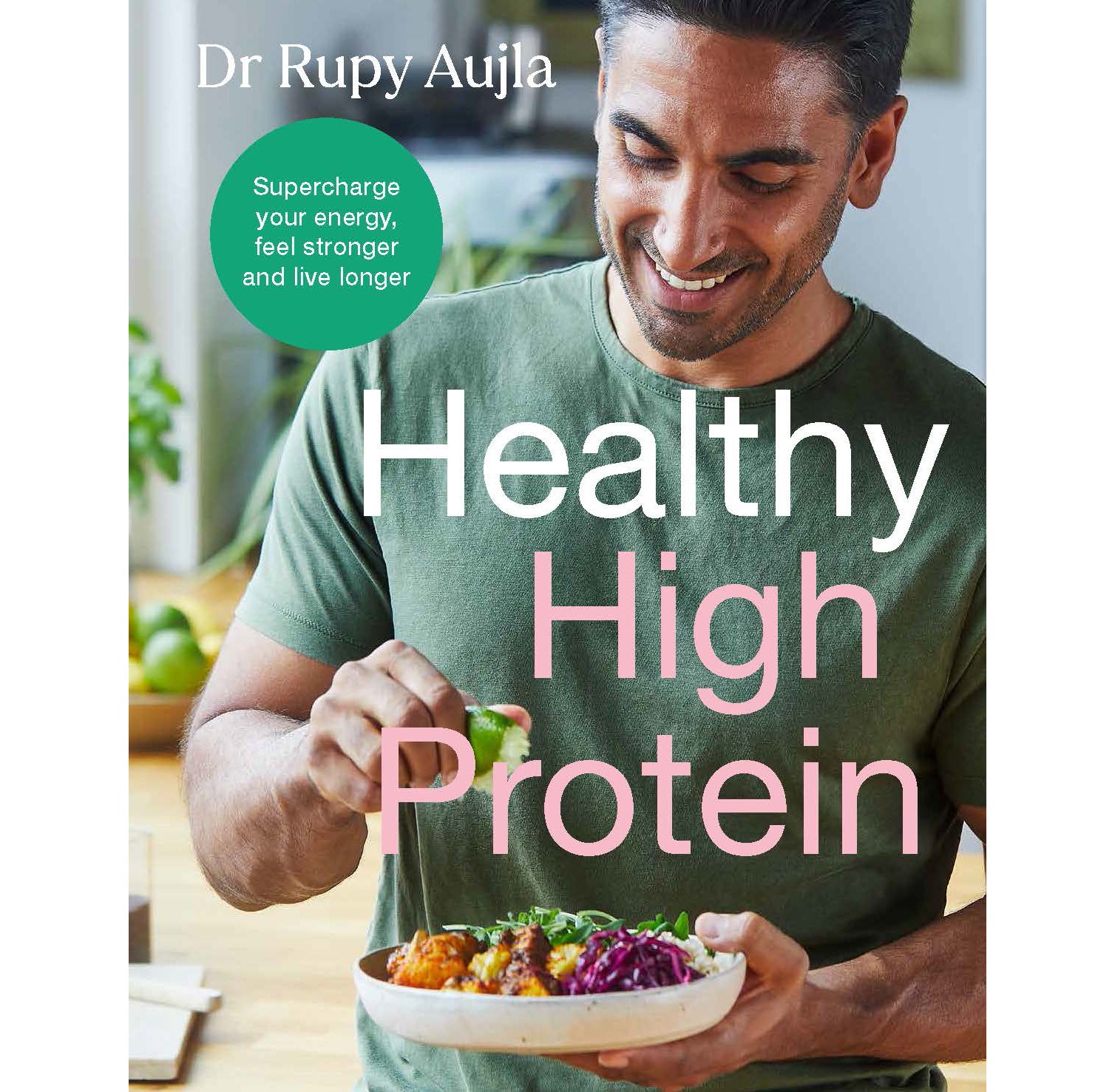 ‘Healthy High Protein’ by Dr Rupy Aujla, packed with flavourful, functional recipes
