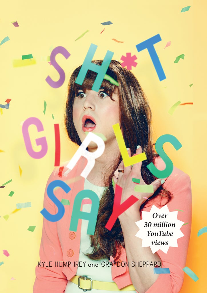 Shit Girls Say by Kyle Humphrey and Graydon Sheppard.