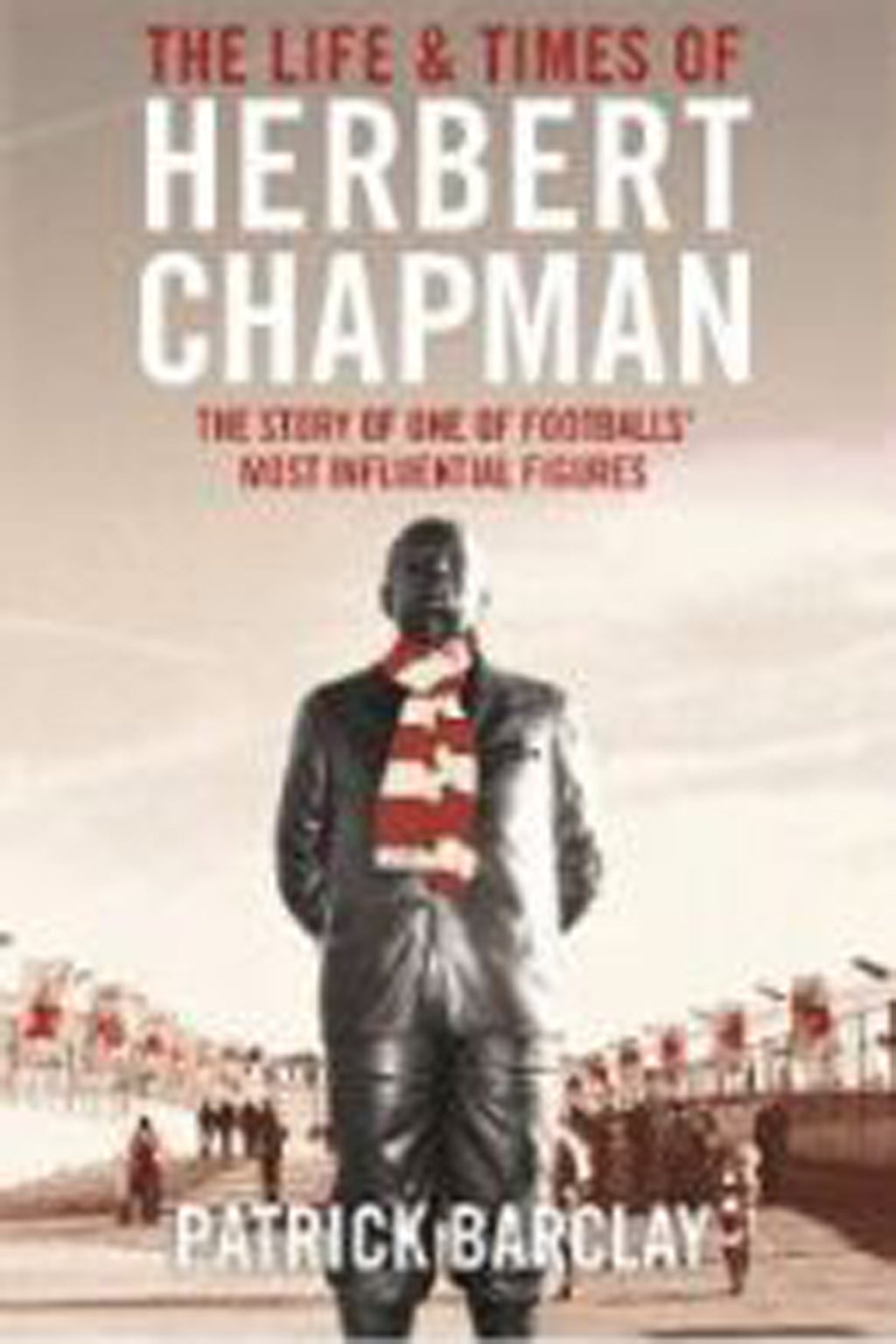 The Life and Times of Herbert Chapman by Patrick Barclay