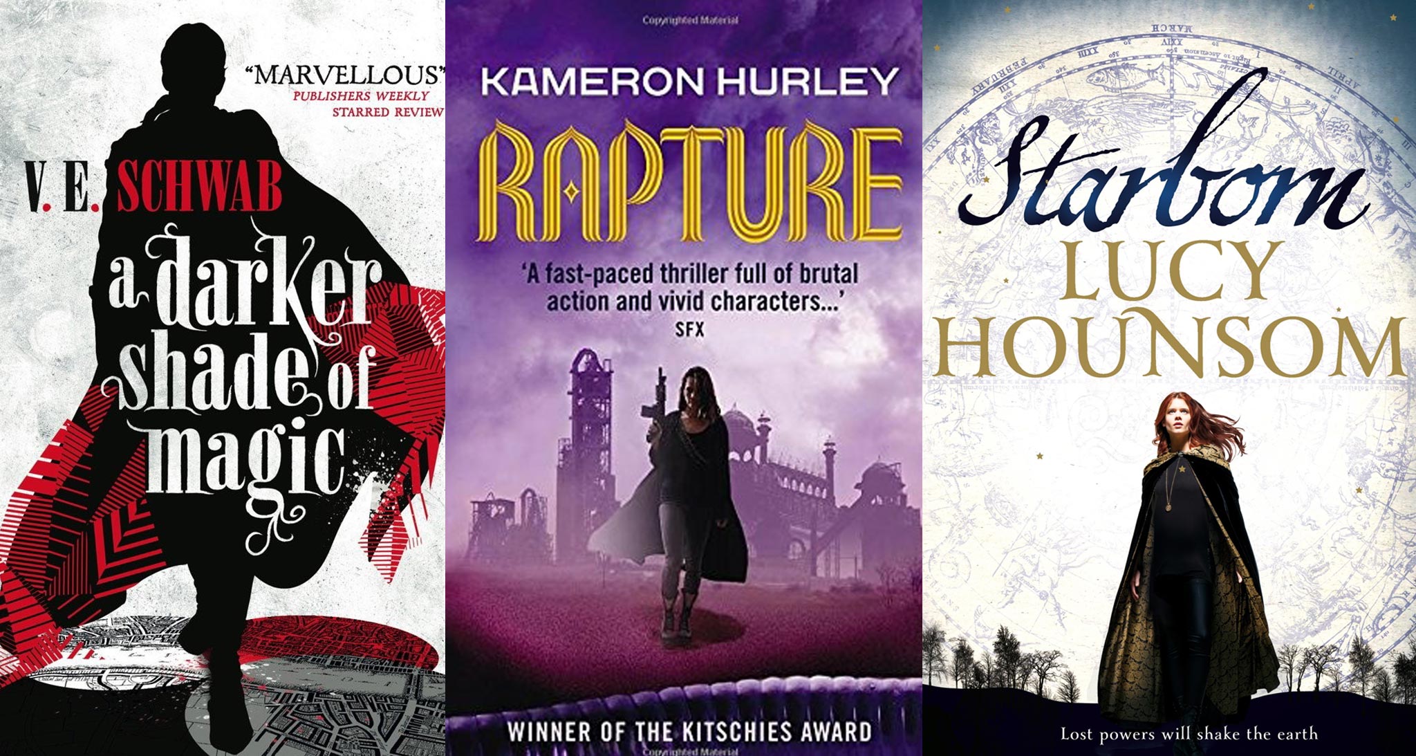 A Darker Shade of Magic by Victoria Schwab, Rapture by Kameron Hurley and Starborn by Lucy Hounsom