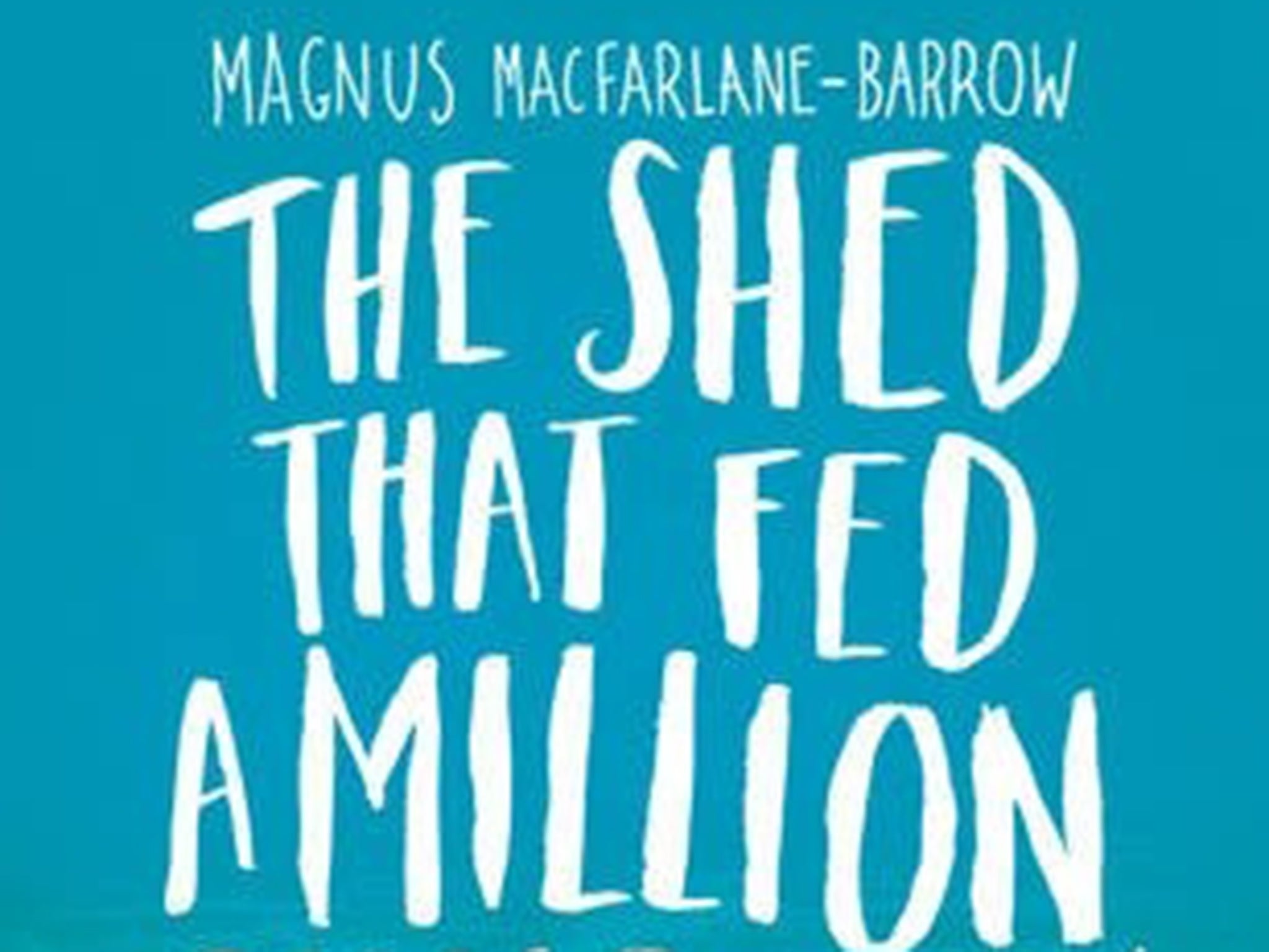 The Shed that fed a million children by Magnu Macfarlane-Barrow