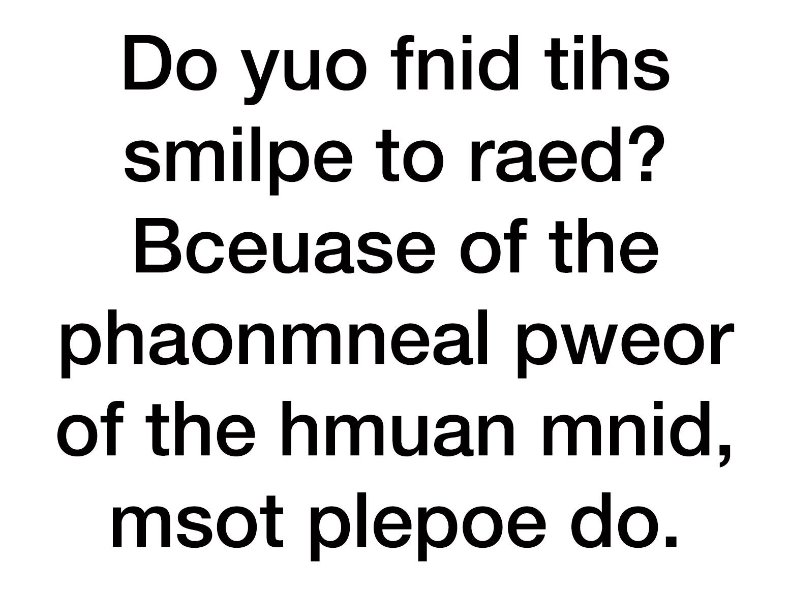 Do you find this simple to read? Because of the phenomenal power of the human mind, most people do.