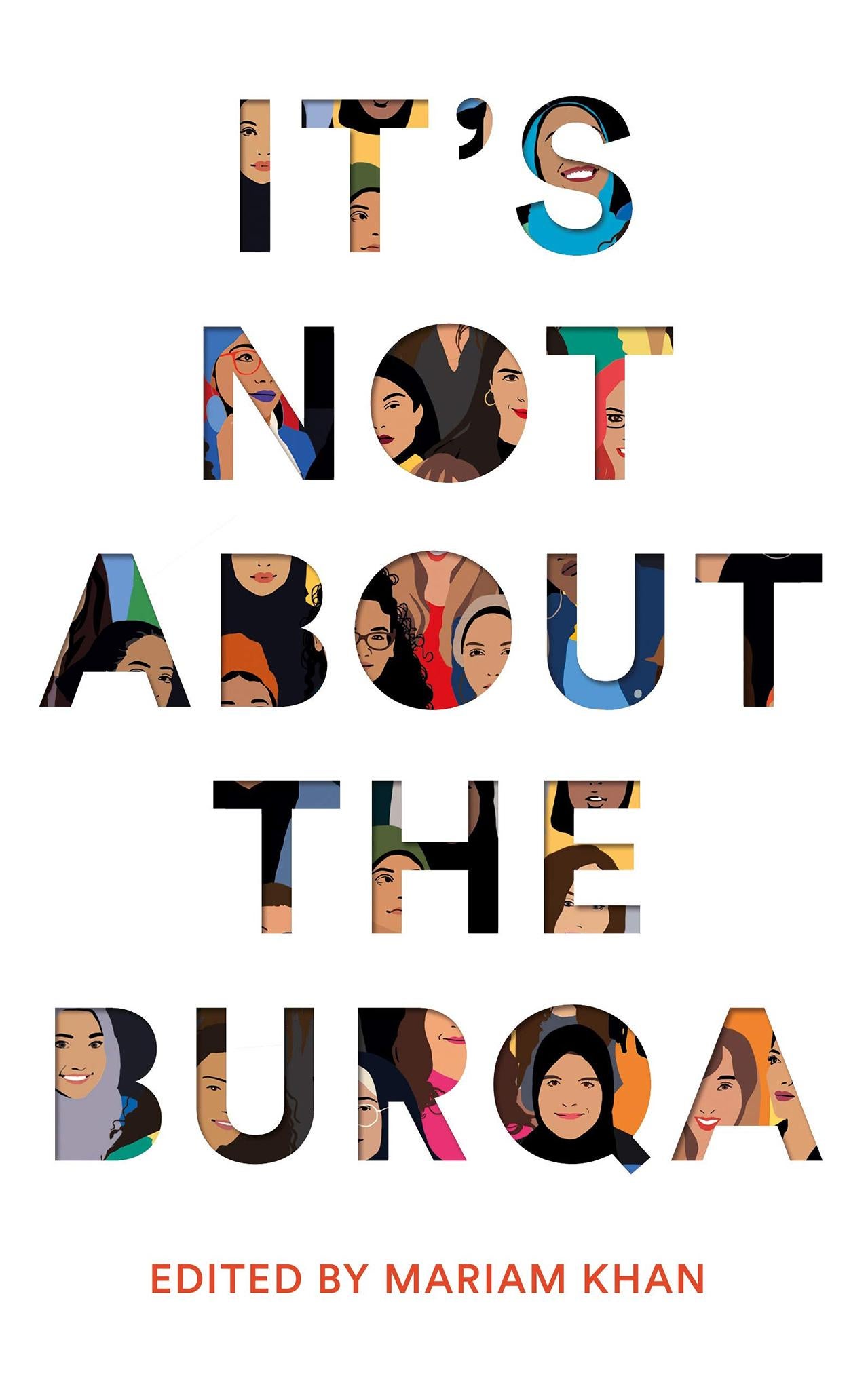 It's Not About The Burqa is a collection of essays collected by 17 Muslim women speaking frankly about feminism, faith and wearing the hijab